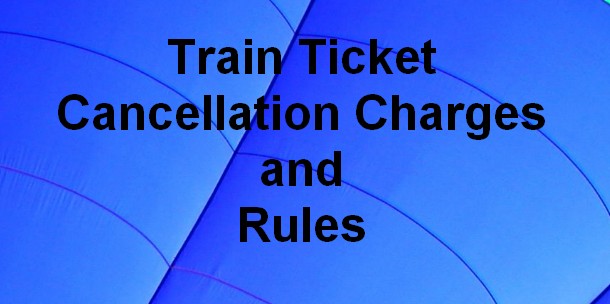 train ticket cancellation charges and rules