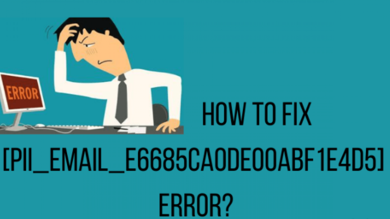 How To Fix Error Pii Email E6685ca0de00abf1e4d5