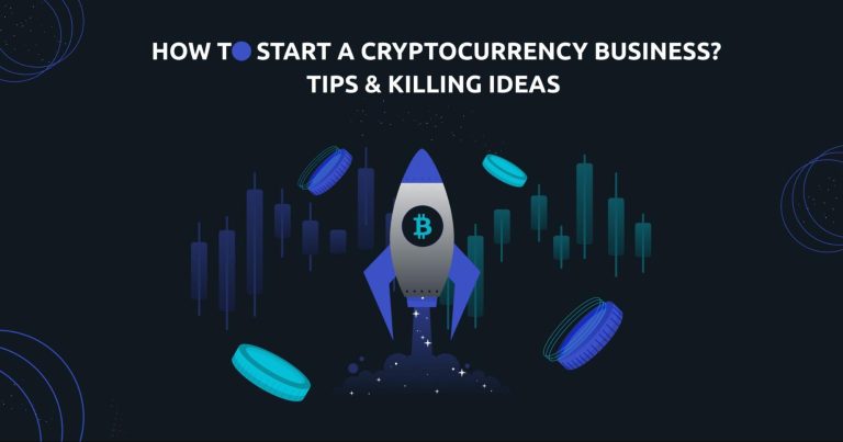 How to Start a Cryptocurrency Business? – Tips and Killing Ideas